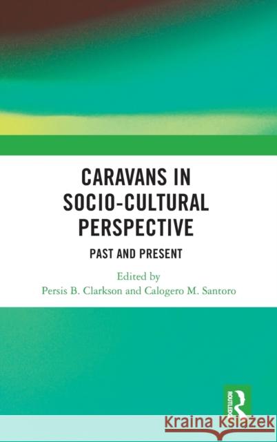 Caravans in Socio-Cultural Perspective: Past and Present Persis B. Clarkson Calogero M. Santoro 9780367772994 Routledge