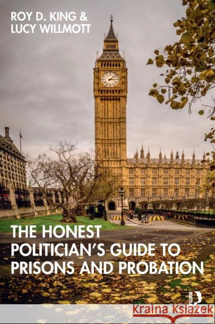 The Honest Politician's Guide to Prisons and Probation Roy D. King Lucy Willmott 9780367773069 Routledge