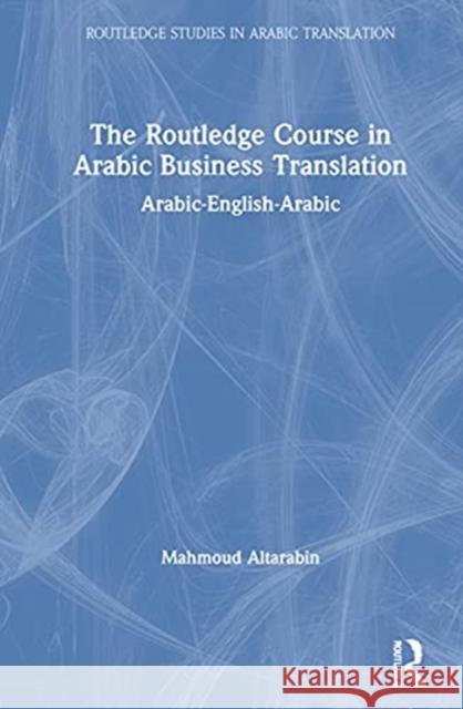 The Routledge Course in Arabic Business Translation: Arabic-English-Arabic Mahmoud Altarabin 9780367773311 Routledge