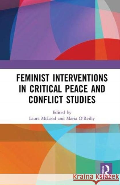Feminist Interventions in Critical Peace and Conflict Studies Laura McLeod Maria O'Reilly 9780367773328 Routledge