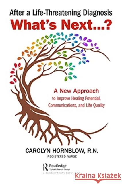 After a Life-Threatening Diagnosis...What's Next?: A New Approach to Improve Healing Potential, Communications, and Life Quality Carolyn Hornblow 9780367773588 Productivity Press