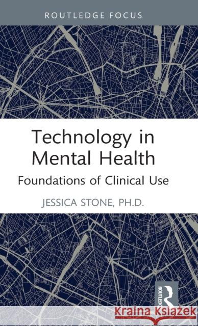 Technology in Mental Health: Foundations of Clinical Use Stone, Jessica 9780367773595