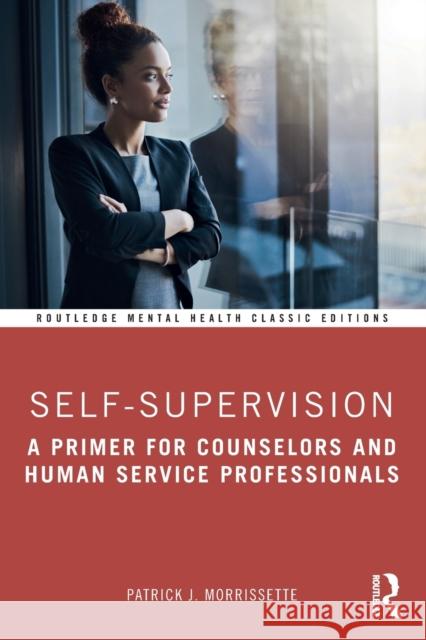 Self-Supervision: A Primer for Counselors and Human Service Professionals Patrick J. Morrissette 9780367773670 Routledge