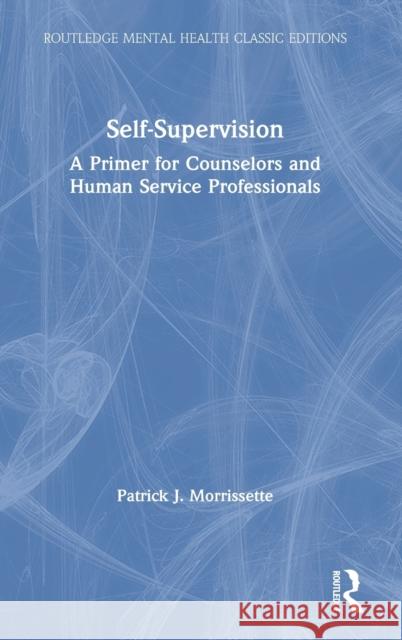 Self-Supervision: A Primer for Counselors and Human Service Professionals Patrick J. Morrissette 9780367773700 Routledge