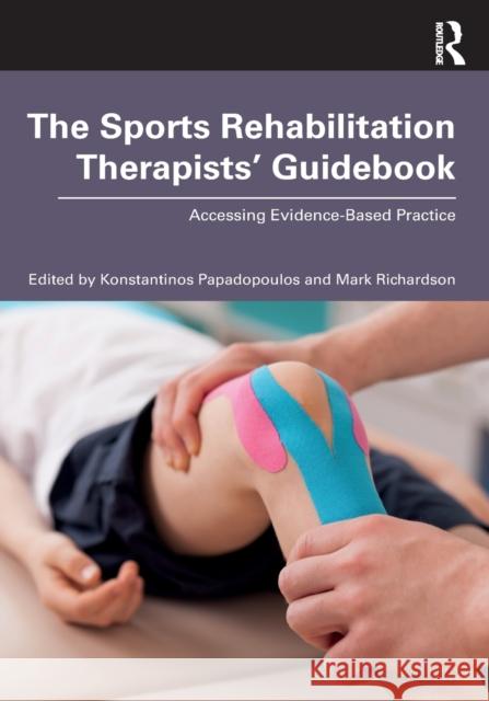 The Sports Rehabilitation Therapists' Guidebook: Accessing Evidence-Based Practice Konstantinos Papadopoulos Mark Richardson 9780367773908 Routledge