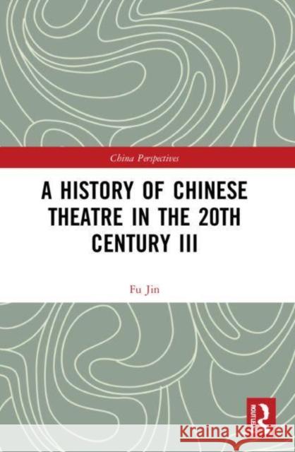 A History of Chinese Theatre in the 20th Century III Fu Jin Yanwen Sun 9780367773984 Routledge