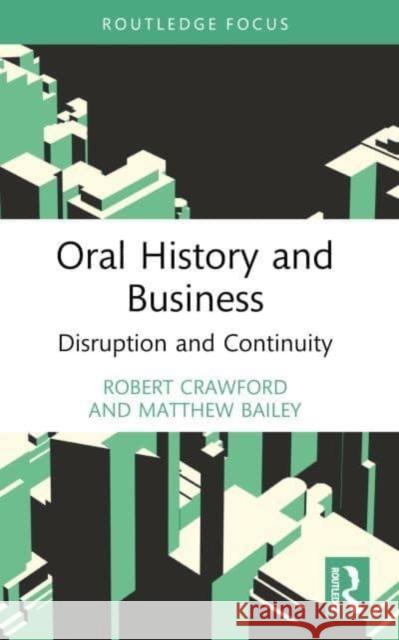 Oral History and Business: Disruption and Continuity Robert Crawford Matthew Bailey 9780367774059 Routledge