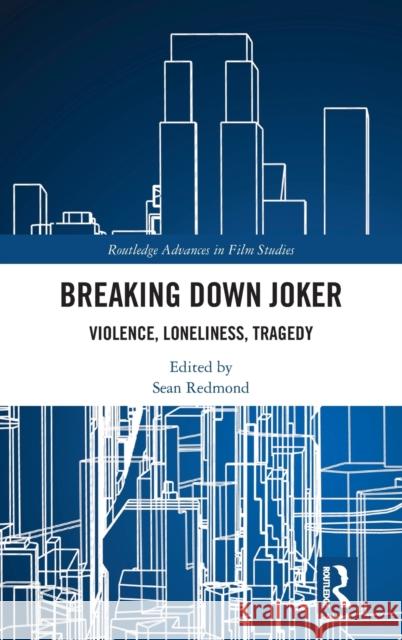 Breaking Down Joker: Violence, Loneliness, Tragedy Sean Redmond 9780367774240 Routledge