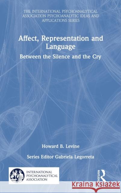 Affect, Representation and Language: Between the Silence and the Cry Howard B. Levine 9780367774356