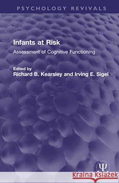 Infants at Risk: Assessment of Cognitive Functioning Richard B. Kearsley Irving E. Sigel 9780367774516