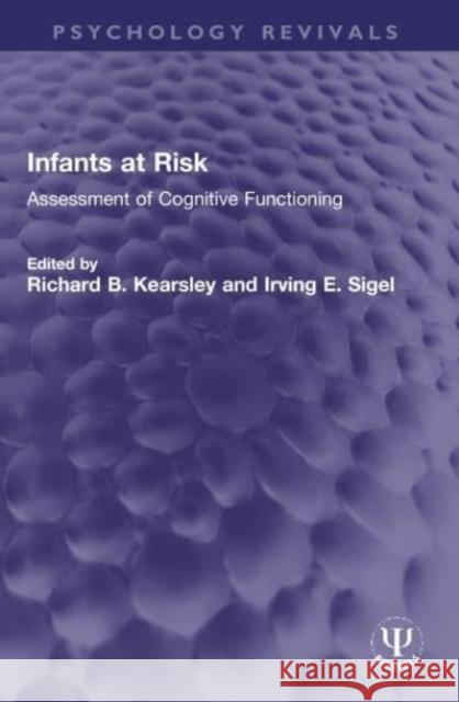 Infants at Risk: Assessment of Cognitive Functioning Richard B. Kearsley Irving E. Sigel 9780367774554