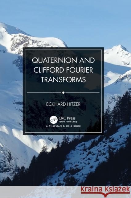 Quaternion and Clifford Fourier Transforms Eckhard Hitzer 9780367774660