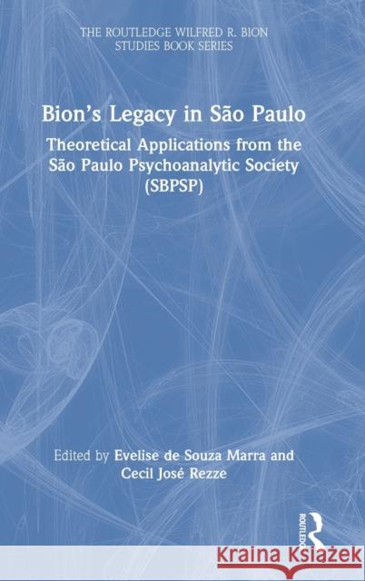 Bion's Legacy in São Paulo: Theoretical Applications from the São Paulo Psychoanalytic Society (SBPSP) Marra, Evelise de Souza 9780367774752 Routledge