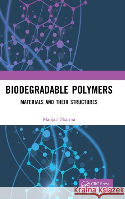 Biodegradable Polymers: Materials and Their Structures Sharma, Manjari 9780367774769 CRC Press