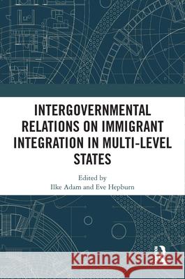 Intergovernmental Relations on Immigrant Integration in Multi-Level States  9780367774790 Taylor & Francis Ltd