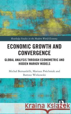 Economic Growth and Convergence: Global Analysis through Econometric and Hidden Markov Models Bernardelli, Michal 9780367774882 Routledge