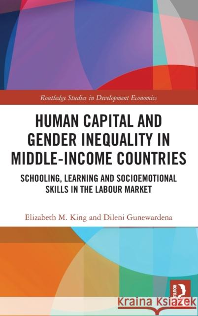 Human Capital and Gender Inequality in Middle-Income Countries: Schooling, Learning and Socioemotional Skills in the Labour Market Elizabeth M. King Dileni Gunewardena 9780367774929 Routledge