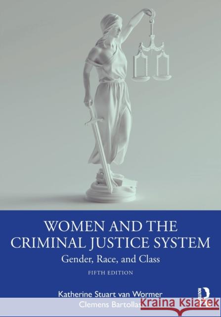 Women and the Criminal Justice System: Gender, Race, and Class Katherine Stuart Va Clemens Bartollas 9780367774967 Routledge