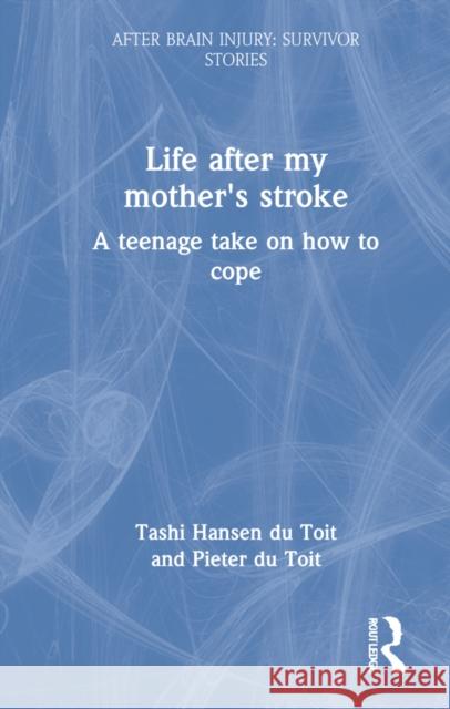 Life After My Mother's Stroke: A Teenage Take on How to Cope Du Toit, Tashi Hansen 9780367774981 Taylor & Francis Ltd