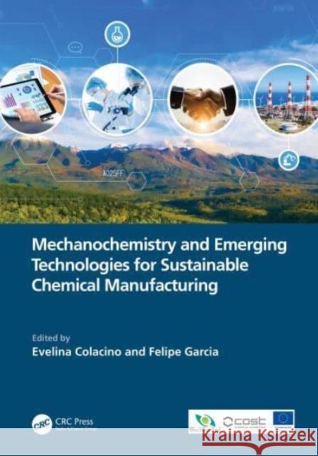 Mechanochemistry and Emerging Technologies for Sustainable Chemical Manufacturing Evelina Colacino Felipe Garcia 9780367775018 CRC Press