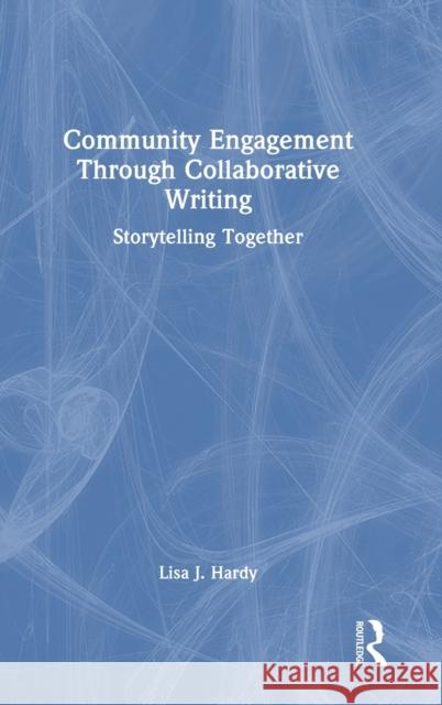 Community Engagement Through Collaborative Writing: Storytelling Together Hardy, Lisa J. 9780367775032