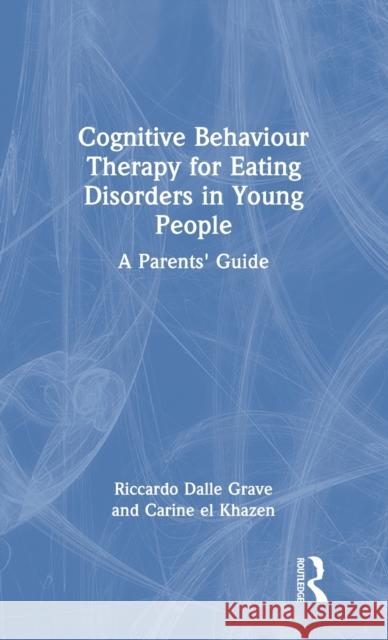 Cognitive Behaviour Therapy for Eating Disorders in Young People: A Parents' Guide Dalle Grave, Riccardo 9780367775056 Routledge