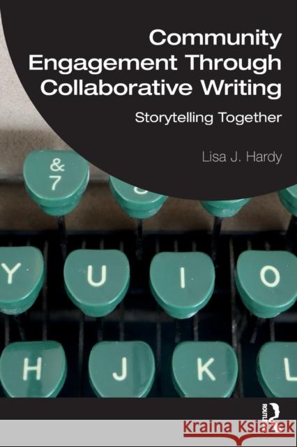 Community Engagement Through Collaborative Writing: Storytelling Together Hardy, Lisa J. 9780367775063