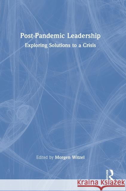 Post-Pandemic Leadership: Exploring Solutions to a Crisis Witzel, Morgen 9780367775155 Taylor & Francis Ltd