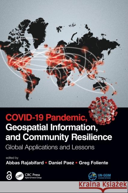 Covid-19 Pandemic, Geospatial Information, and Community Resilience: Global Applications and Lessons Abbas Rajabifard Daniel Paez Greg Foliente 9780367775315 CRC Press