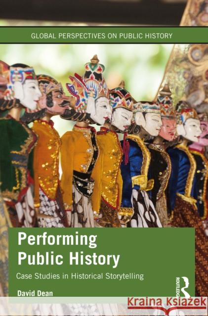 Performing Public History: Case Studies in Historical Storytelling David Dean 9780367775360