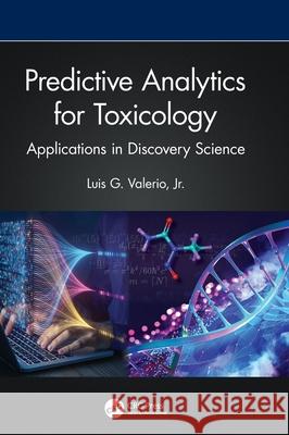 Predictive Analytics for Toxicology: Applications in Discovery Science Luis Gilbert Valeri 9780367775544 CRC Press