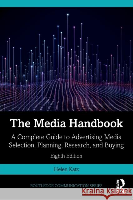 The Media Handbook: A Complete Guide to Advertising Media Selection, Planning, Research, and Buying Helen Katz 9780367775568