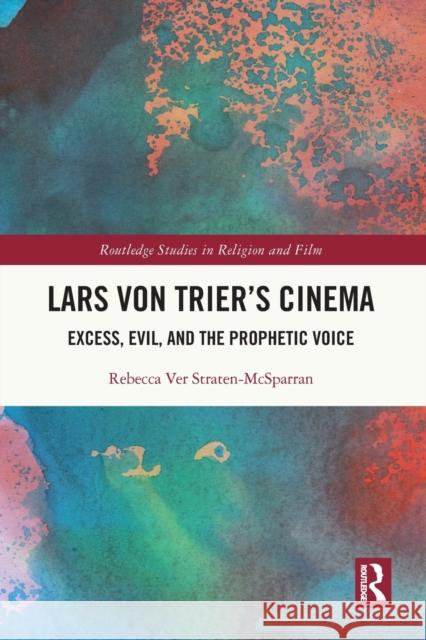 Lars von Trier's Cinema: Excess, Evil, and the Prophetic Voice Rebecca Ver Straten-McSparran 9780367775742 Routledge