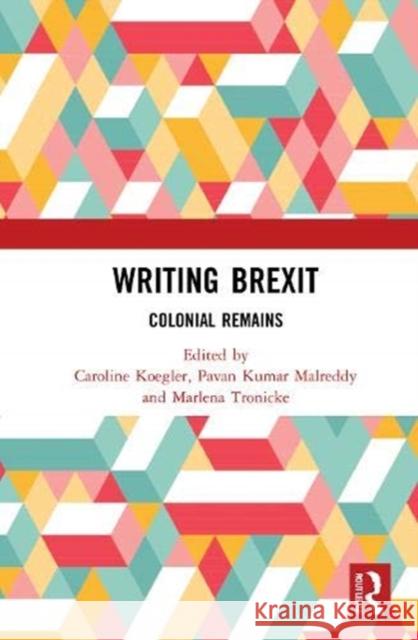 Writing Brexit: Colonial Remains Caroline Koegler Pavan Kuma Marlena Tronicke 9780367775872