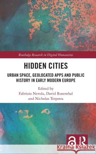 Hidden Cities: Urban Space, Geolocated Apps and Public History in Early Modern Europe Nevola, Fabrizio 9780367775919 Taylor & Francis Ltd