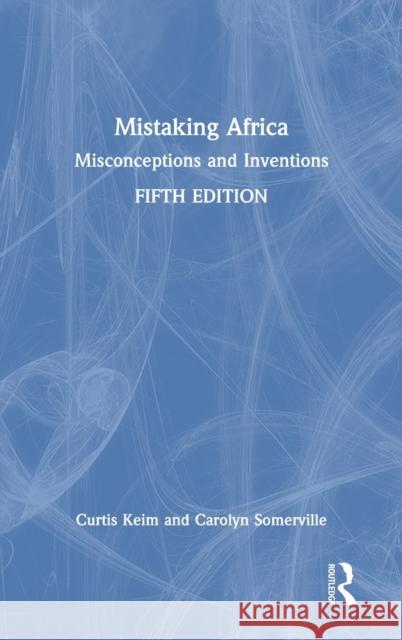 Mistaking Africa: Misconceptions and Inventions Curtis Keim Carolyn Somerville 9780367775988