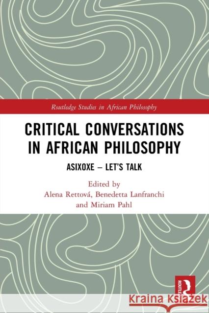 Critical Conversations in African Philosophy: Asixoxe - Let's Talk Alena Rettov? Benedetta Lanfranchi Miriam Pahl 9780367776053 Routledge