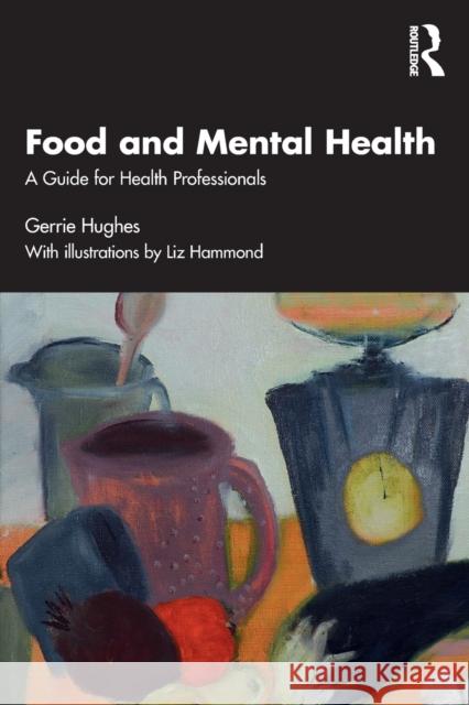 Food and Mental Health: A Guide for Health Professionals Gerrie Hughes 9780367776312 Routledge