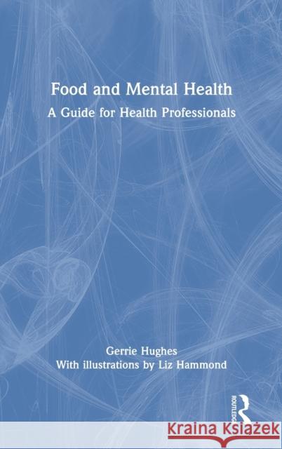 Food and Mental Health: A Guide for Health Professionals Gerrie Hughes 9780367776329 Routledge