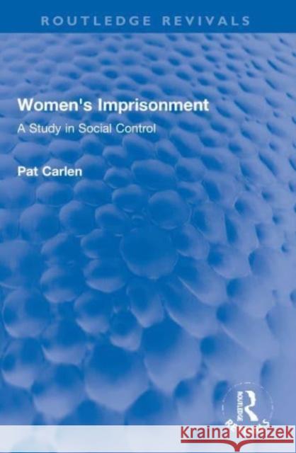 Women's Imprisonment: A Study in Social Control Pat Carlen 9780367776350