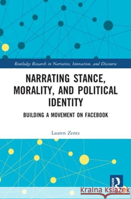 Narrating Stance, Morality, and Political Identity: Building a Movement on Facebook Lauren Zentz 9780367776411 Routledge
