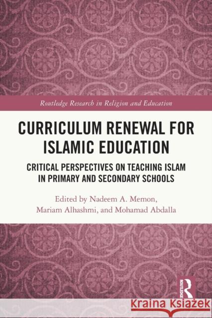 Curriculum Renewal for Islamic Education: Critical Perspectives on Teaching Islam in Primary and Secondary Schools Nadeem A. Memon Mariam Alhashmi Mohamad Abdalla 9780367776442