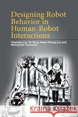 Designing Robot Behavior in Human-Robot Interactions Changliu Liu Te Tang Hsien-Chung Lin 9780367776572 CRC Press