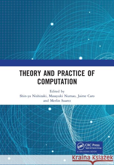 Theory and Practice of Computation: Proceedings of the Workshop on Computation: Theory and Practice (Wctp 2018), September 17-18, 2018, Manila, the Ph Shin-Ya Nishizaki Masayuki Numao Jaime Caro 9780367776633