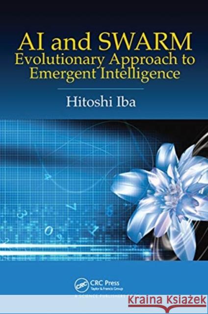 AI and Swarm: Evolutionary Approach to Emergent Intelligence Hitoshi Iba 9780367776657 CRC Press