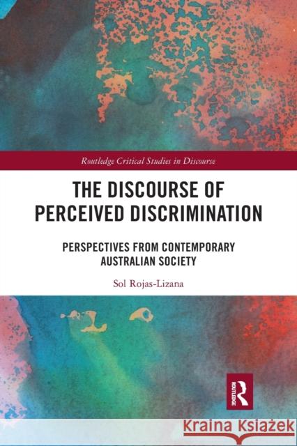 The Discourse of Perceived Discrimination: Perspectives from Contemporary Australian Society Rojas-Lizana, Sol 9780367776763