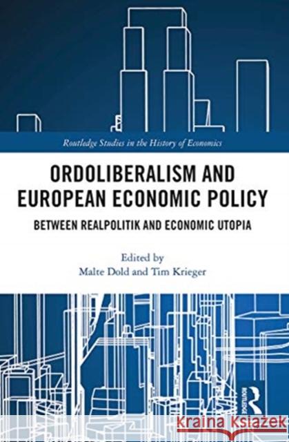 Ordoliberalism and European Economic Policy: Between Realpolitik and Economic Utopia Malte Dold Tim Krieger 9780367776824 Routledge