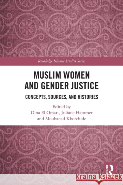 Muslim Women and Gender Justice: Concepts, Sources, and Histories Dina E Juliane Hammer Mouhanad Khorchide 9780367776848