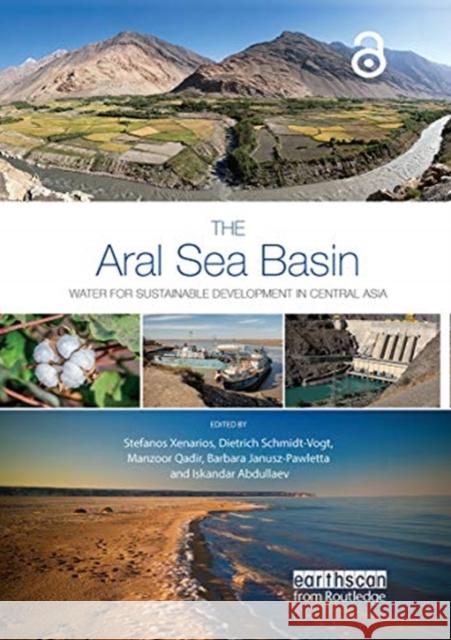 The Aral Sea Basin: Water for Sustainable Development in Central Asia Stefanos Xenarios Dietrich Schmidt-Vogt Manzoor Qadir 9780367777029