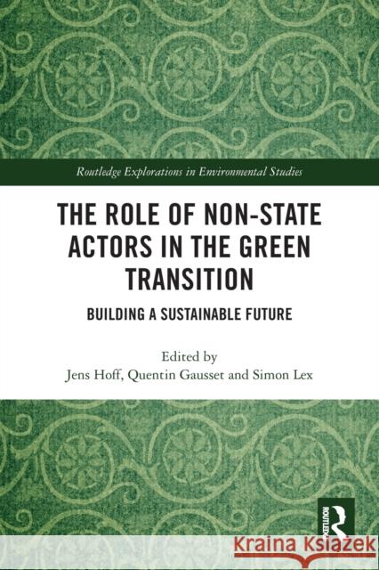 The Role of Non-State Actors in the Green Transition: Building a Sustainable Future Jens Hoff Quentin Gausset Simon Lex 9780367777159 Routledge